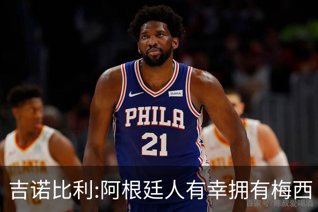吉诺比利:阿根廷人有幸拥有梅西 萨拉赫很伟大但梅西在另一个星系